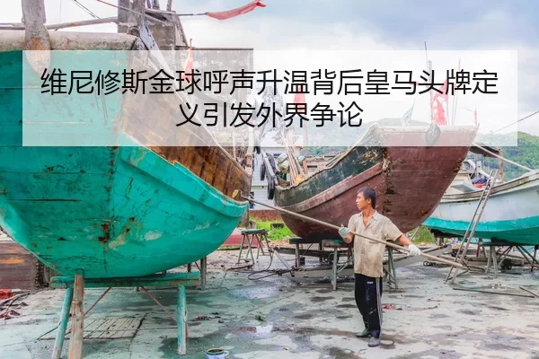 维尼修斯金球呼声升温背后皇马头牌定义引发外界争论
