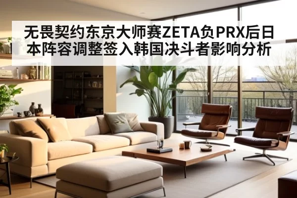 无畏契约东京大师赛ZETA负PRX后日本阵容调整签入韩国决斗者影响分析